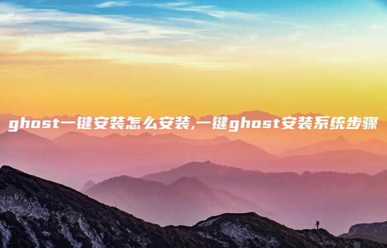 ghost一键安装怎么安装,一键ghost安装系统步骤