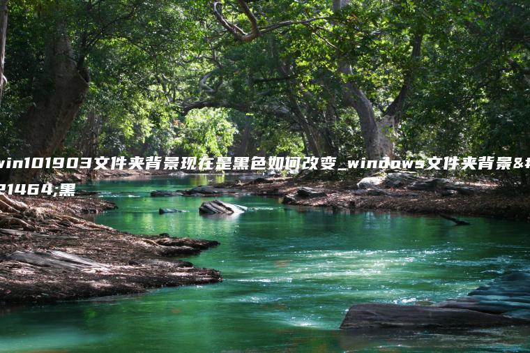 win101903文件夹背景现在是黑色如何改变_windows文件夹背景变黑