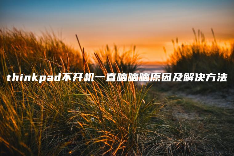 thinkpad不开机一直嘀嘀嘀原因及解决方法